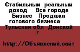 Стабильный ,реальный доход. - Все города Бизнес » Продажа готового бизнеса   . Тульская обл.,Донской г.